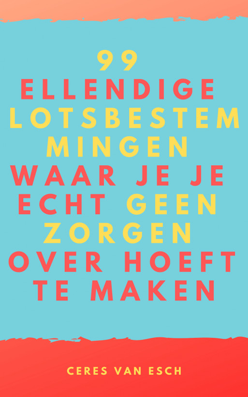 99 Ellendige lotsbestemmingen waar je je echt geen zorgen over hoeft te maken