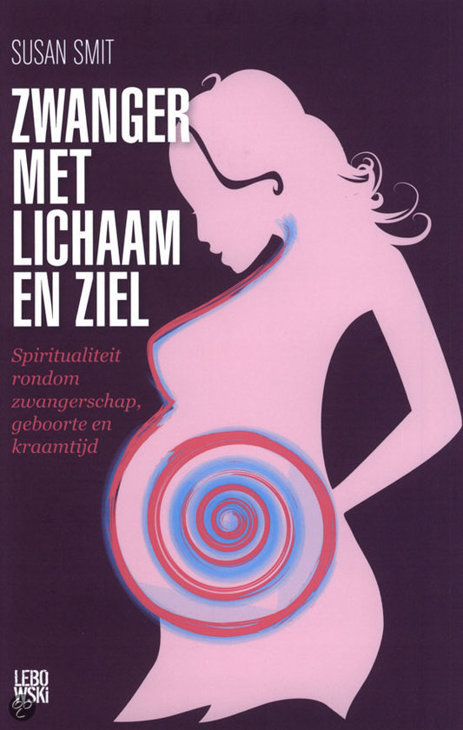 Zwanger Met Lichaam en Ziel / Druk 1: Spiritualiteit Rondom Zwangerschap, Geboorte en Kraamtijd