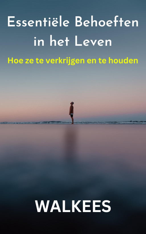 Essentiële Behoeften in het Leven - Hoe ze te verkrijgen en te houden