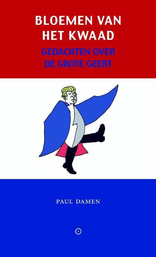 Bloemen Van Het Kwaad, Gedachtren Over De Grote Geert (Wilders)