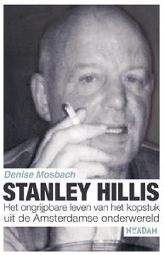 Stanley Hillis - Het ongrijpbare leven van het kopstuk uit de Amsterdamse onderwereld
