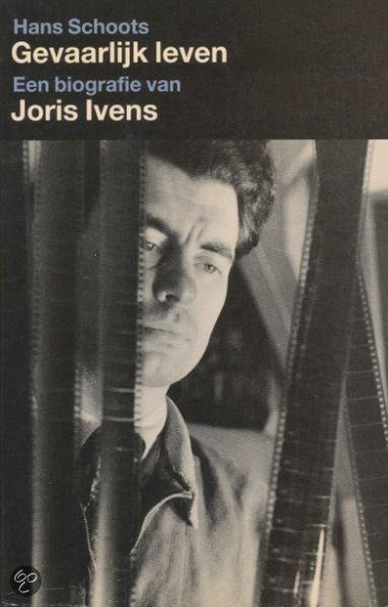 Gevaarlijk leven. Een biografie van Joris Ivens