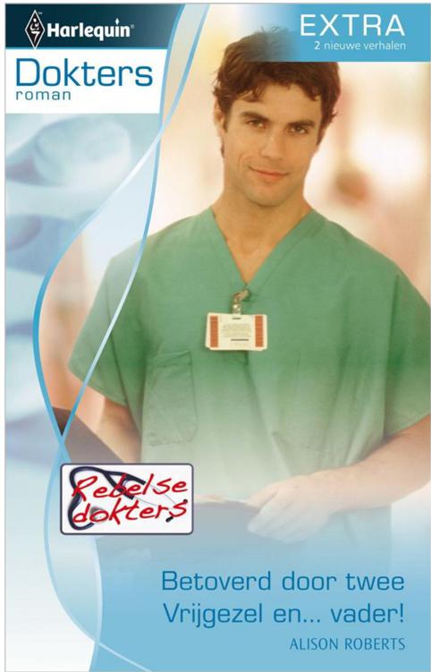 Rebelse dokters 01 - Betoverd door twee & Rebelse dokters 02 - Vrijgezel en... vader!