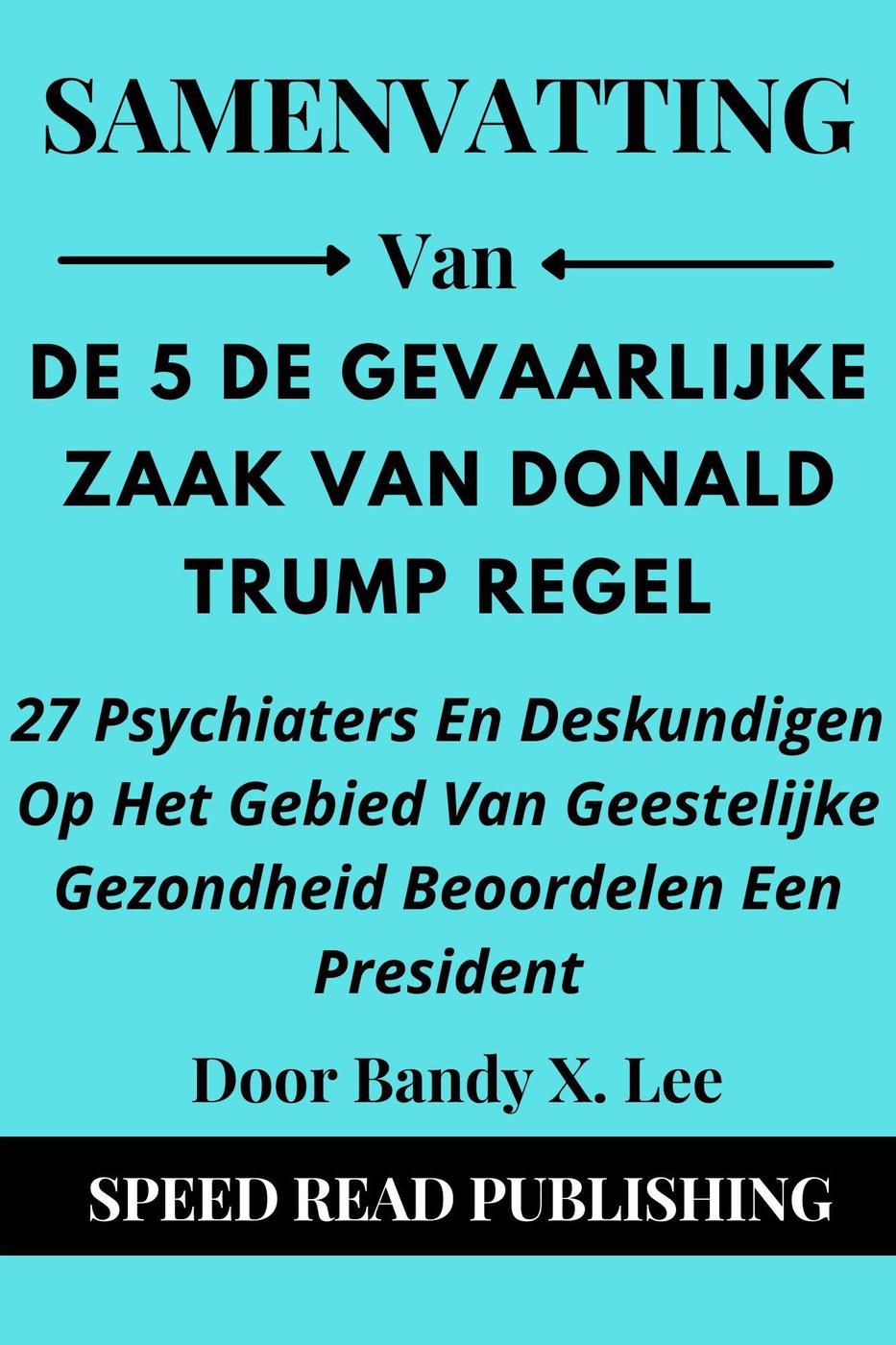 Samenvatting Van De Gevaarlijke Zaak Van Donald Trump Door Bandy X. Lee 37 Psychiaters En Deskundigen Op Het Gebied Van Geestelijke Gezondheid Beoordelen Een Presidents