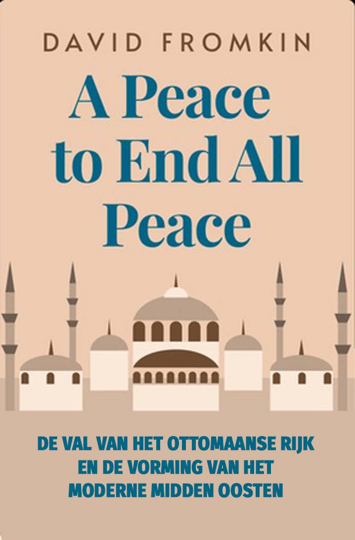 A Peace To End All Peace, De Val Van Het Ottomaanse Rijk En De Vorming Van Het Moderne Midden Oosten