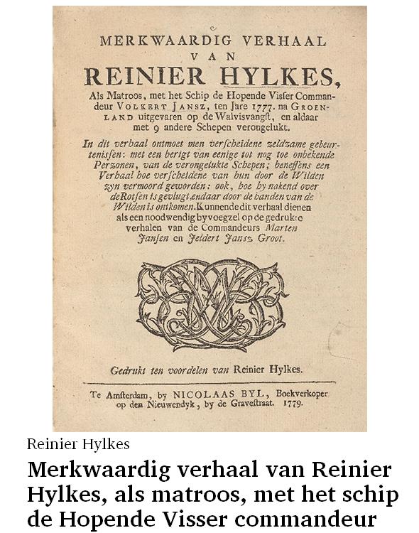 Merkwaardig verhaal van Reinier Hylkes, als matroos, met het schip de Hopende Visser commandeur Volkert Jansz, ten jare 1777, na Groenland uitgevaren op de walvisvangst, en aldaar met 9 andere schepen verongelukt