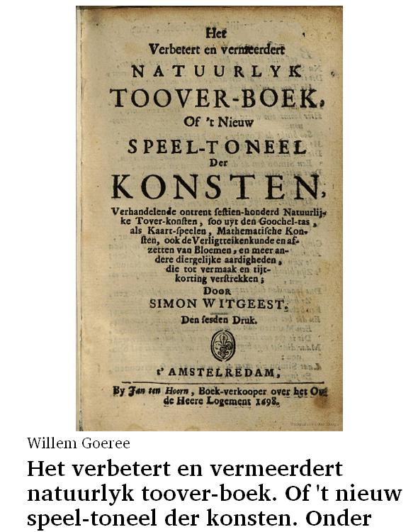 Het verbetert en vermeerdert natuurlyk toover-boek. Of 't nieuw speel-toneel der konsten. Onder pseudoniem Simon Witgeest