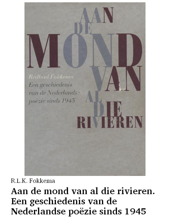 Aan de mond van al die rivieren. Een geschiedenis van de Nederlandse poëzie sinds 1945