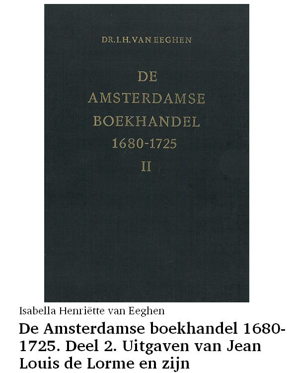 De Amsterdamse boekhandel 1680-1725. Deel 2. Uitgaven van Jean Louis de Lorme en zijn familieleden