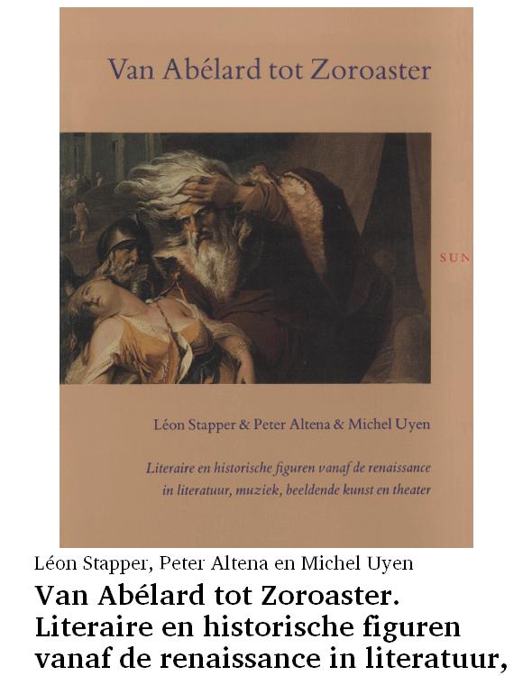 Van Abélard tot Zoroaster. Literaire en historische figuren vanaf de renaissance in literatuur, muziek, beeldende kunst en theater