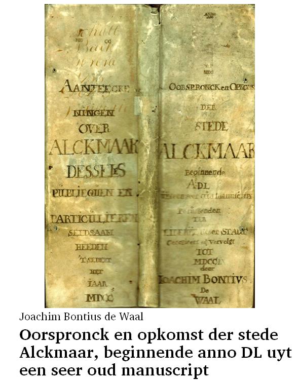 Oorspronck en opkomst der stede Alckmaar, beginnende anno DL uyt een seer oud manuscript berustende ter Liberije deser Stadt gecopieert ende vervolgt tot MDCCLX