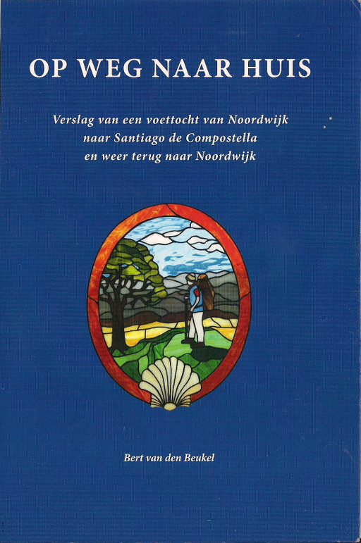 Op Weg naar huis - Verslag van een voettocht van Noordwijk naar Santiago de Compostela en weer terug naar Noordwijk