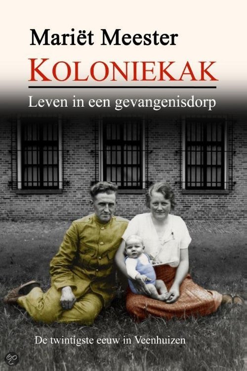 Koloniekak: leven in een gevangenisdorp & de twintigste eeuw in Veenhuizen