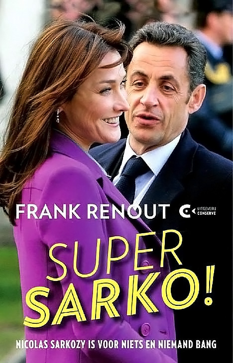 Super Sarko! : Nicolas Sarkozy Is Voor Niets en Niemand Bang
