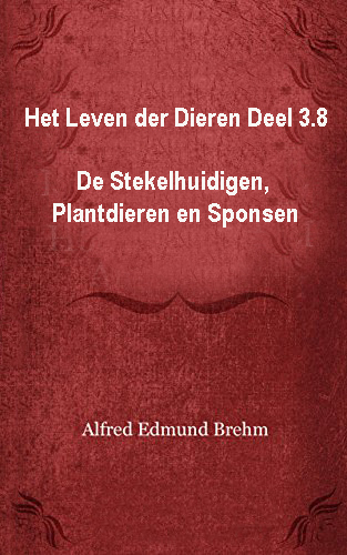 Het Leven der Dieren: Deel 3.8, De Stekelhuidigen, Plantdieren en Sponsen