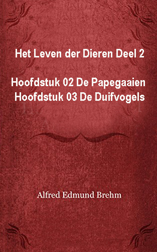 Het Leven der Dieren: Deel 2, Hoofdstuk 02: De Papegaaien; Hoofdstuk 03: De Duifvogels