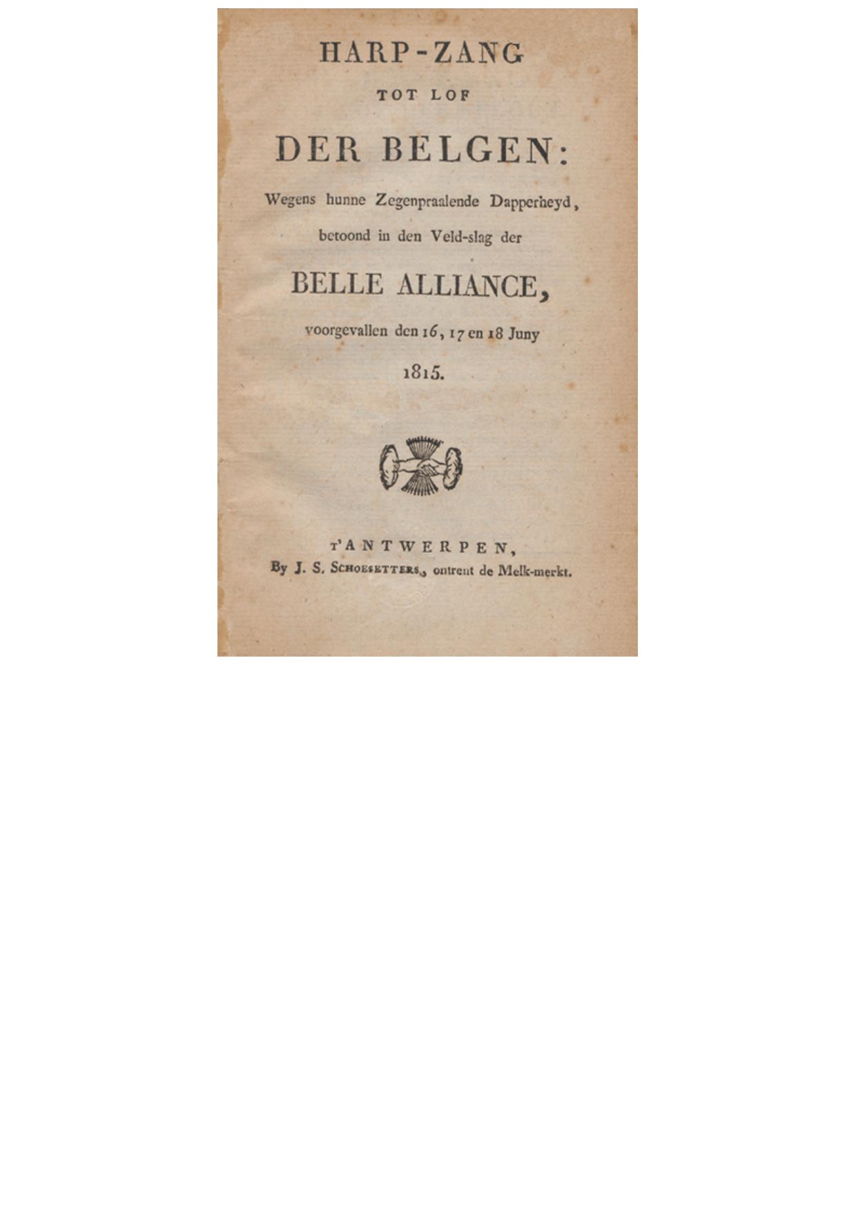 Harp-zang tot lof der Belgen. Wegens hunne Zegenpraalende Dapperheyd, betoond in den Veld-slag der Belle Alliance, voorgevallen den 16, 17 en 18 Juny 1815