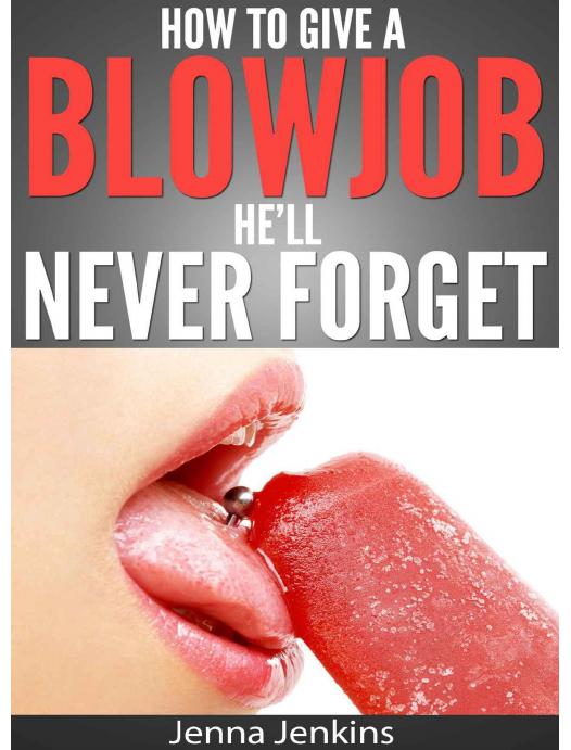 How To Give A Blow Job - Oral Sex He'll Never Forget