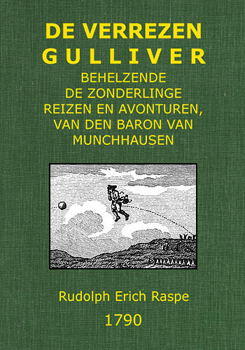 De verrezen Gulliver; / behelzende de zonderlinge reizen en avonturen, van den baron van Munchhausen, In Rusland, Ysland, Turkije, Egipte, Gibraltar, in de Kaspische, Middellandsche en Atlantische Zeëen, en door het middenpunt van den berg Etna naa de Zuid-zee